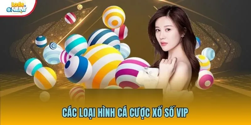 Xổ số VIP có rất nhiều loại hình cá cược khác nhau