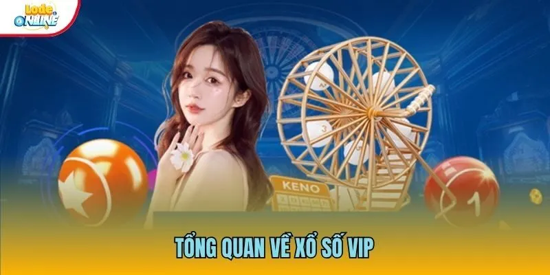 Tổng quan về bộ môn xổ số VIP ở Lô Đề Online
